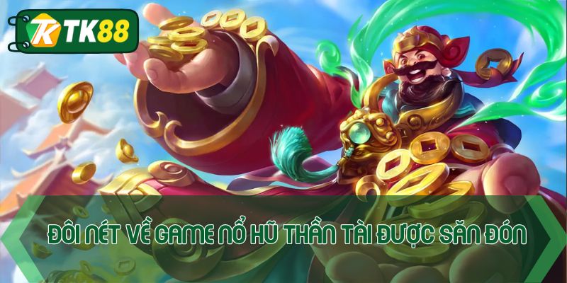 Đôi nét về game nổ hũ thần tài được săn đón