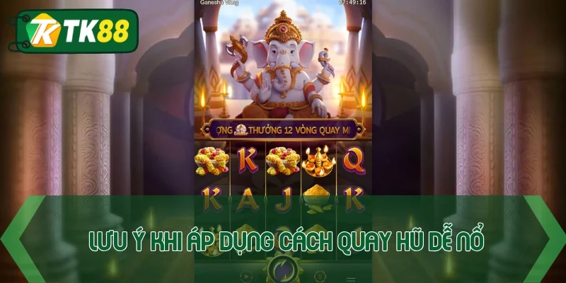 Vài lưu ý cần nhớ khi sử dụng cách quay hũ dễ nổ