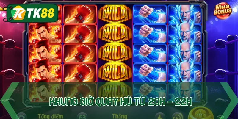 Khung giờ quay hũ từ 20h đến 22h