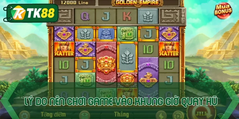 Lý do người chơi nên tham gia vào khung giờ quay hũ