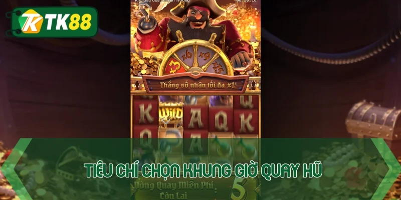 Tiêu chí chọn ra khung giờ quay hũ chính xác